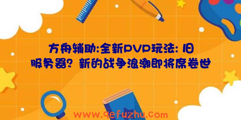 方舟辅助:全新PVP玩法: